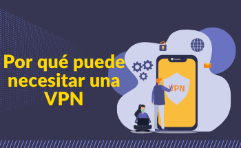 Por qué puede necesitar una VPN