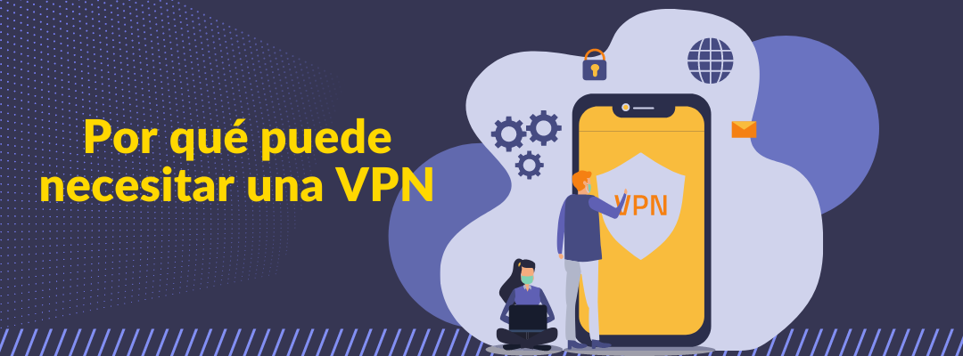Por qué puede necesitar una VPN